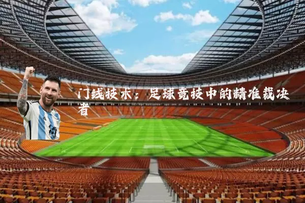 门线技术:足球竞技中的精准裁决者