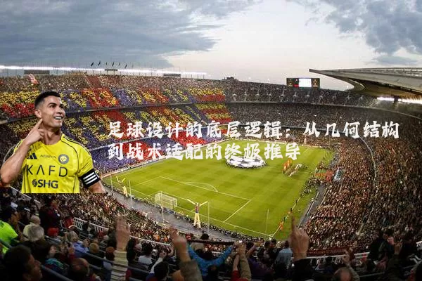 足球设计的底层逻辑:从几何结构到战术适配的终极推导