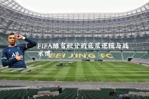 FIFA排名积分的底层逻辑与战术博弈