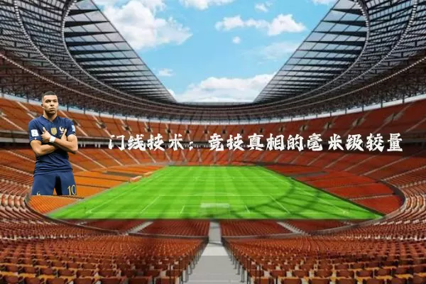门线技术：竞技真相的毫米级较量