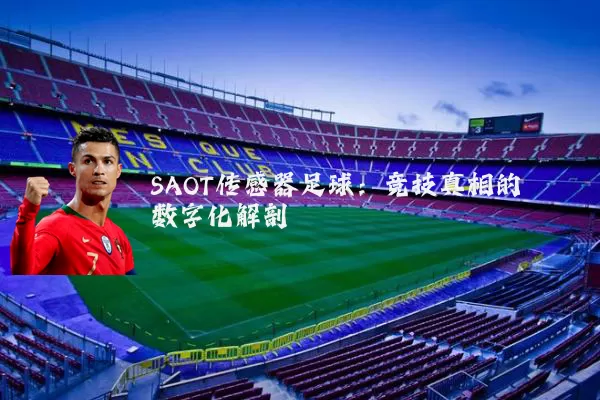 SAOT传感器足球：竞技真相的数字化解剖